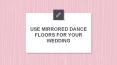 USE MIRRORED DANCE FLOORS FOR YOUR WEDDING PowerPoint PPT Presentation