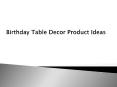 Birthday Table Decor Product Ideas PowerPoint PPT Presentation