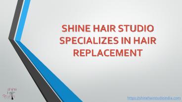 Shine Hair Studio specializes in hair Replacement