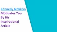 Kennedy Nhliziyo Motivates You By His Inspirational Article