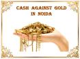 Cash Against Gold In Noida