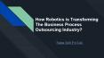 How Robotics is Transforming The Business Process Outsourcing Industry? PowerPoint PPT Presentation