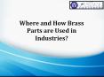 Know about the Brass parts used in industries PowerPoint PPT Presentation