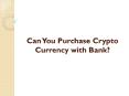 Can You Purchase Crypto Currency with Bank? PowerPoint PPT Presentation