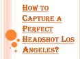 Reason Why People Prefer Professionals for their Headshots Los Angeles PowerPoint PPT Presentation
