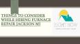 Consider Following Things While Hiring Furnace Repair Jackson MI PowerPoint PPT Presentation