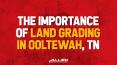 The Importance of Land Grading in Ooltewah TN PowerPoint PPT Presentation