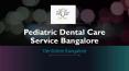 Pediatric Dental Care Service Bangalore PowerPoint PPT Presentation