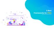 5 Best Frameworks for PWA