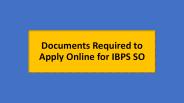 Documents Required to Apply Online for IBPS SO