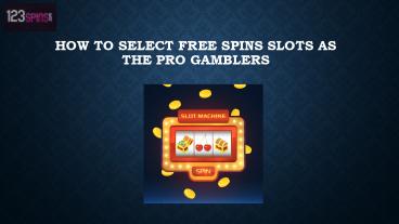 How to Select Free Spins Slots As the Pro Gamblers