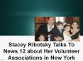 Stacey Ribotsky Talks To News 12 about Her Volunteer Associations in New York PowerPoint PPT Presentation