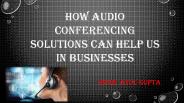 How Audio Conferencing Solutions can help us in Businesses