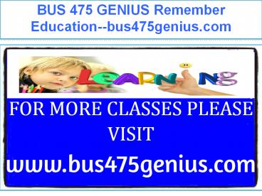 BUS 475 GENIUS Remember Education--bus475genius.com