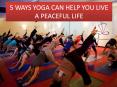 5 WAYS YOGA CAN HELP YOU LIVE A PEACEFUL LIFE PowerPoint PPT Presentation