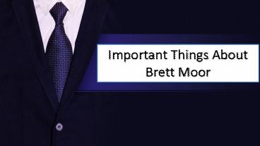 Important Things About Brett Moor