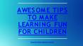 Awesome tips to make learning fun for children's PowerPoint PPT Presentation