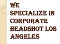 Increase the Branding of your Business with Corporate Headshot Los Angeles PowerPoint PPT Presentation