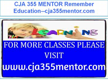 CJA 355 MENTOR Remember Education--cja355mentor.com