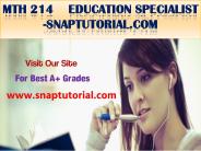 MTH 214    Education Specialist -snaptutorial.com
