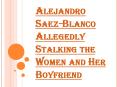 Alejandro Saez-Blanco Sending Trespassing Message to the Women and Her New Boyfriend PowerPoint PPT Presentation