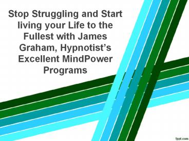 Stop Struggling and Start living your Life to the Fullest with James Graham, Hypnotist’s Excellent MindPower Programs