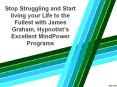 Stop Struggling and Start living your Life to the Fullest with James Graham, Hypnotist’s Excellent MindPower Programs PowerPoint PPT Presentation