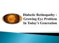 Diabetic Retinopathy : Growing Eye Problem In Today’s Generation PowerPoint PPT Presentation
