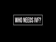WHO NEEDS IVF?