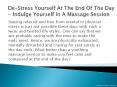 De-Stress Yourself At The End Of The Day - Indulge Yourself in A Massage Session PowerPoint PPT Presentation