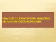 How does 3D Architectural rendering helps in architecture industry PowerPoint PPT Presentation
