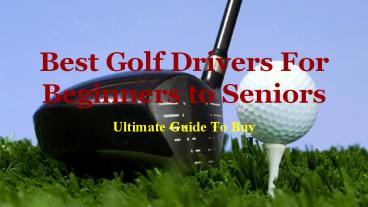 Ultimate Guide -The Best Golf Drivers For Beginners to Seniors