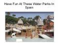 Have Fun At These Water Parks In Spain PowerPoint PPT Presentation