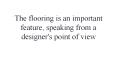 The flooring is an important feature, speaking from a designer's point of view PowerPoint PPT Presentation