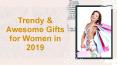 Trendy & Awesome Gift Ideas for Women in 2019