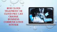 How Cloud Telephony or Cloud PBX can change Business Communication System