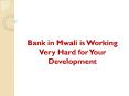 Bank in Mwali is Working Very Hard for Your Development PowerPoint PPT Presentation