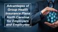 Advantages of Group Health Insurance Plans North Carolina for Employers and Employees PowerPoint PPT Presentation