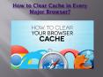 How to Clear Cache in Every Major Browser? PowerPoint PPT Presentation