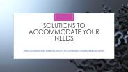 Solutions to Accommodate Your Needs