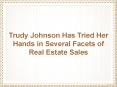 Trudy Johnson Has Tried Her Hands in Several Facets of Real Estate Sales PowerPoint PPT Presentation