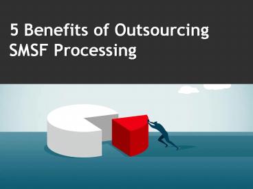 5 Benefits of Outsourcing SMSF Processing