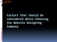 Factors while Choosing the Website Designing Company PowerPoint PPT Presentation