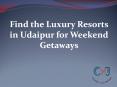 Get the Best Resorts in Udaipur| Luxury Resorts in Udaipur PowerPoint PPT Presentation