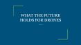 WHAT THE FUTURE HOLDS FOR DRONES PowerPoint PPT Presentation