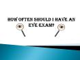 How often should I have an eye exam? PowerPoint PPT Presentation