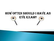 How often should I have an eye exam?