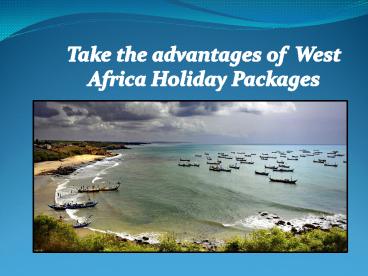 Take the advantages of  West Africa Holiday Packages