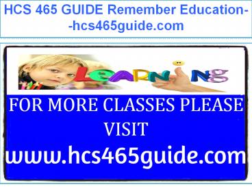 HCS 465 GUIDE Remember Education--hcs465guide.com