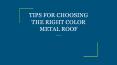 TIPS FOR CHOOSING THE RIGHT COLOR METAL ROOF PowerPoint PPT Presentation